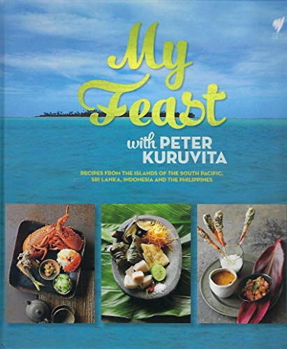 My Feast with Peter Kuruvita: Recipes from the Islands of the South Pacific, Sri Lanka, Indonesia and the Philippines