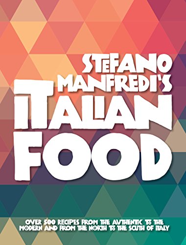 Stefano Manfredi's Italian Food: Over 500 Italian Recipes from the Traditional to the Modern and from the North to the South