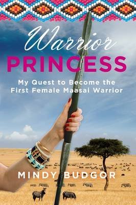 Warrior Princess: My Journey to Become the First Female Maasai Warrior