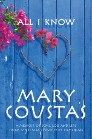 All I Know: A Memoir of Love, Loss and Life
