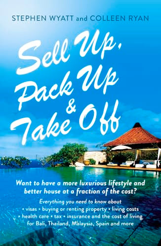 Sell Up, Pack Up and Take Off: Want to Have a More Luxurious Lifestyle and Better House at a Fraction of the Cost?