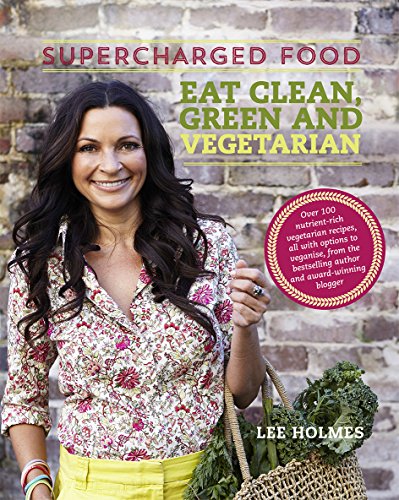 Supercharged Food: Eat Clean, Green and Vegetarian: 100 vegetable recipes to heal and nourish