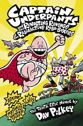 Captain Underpants and the Revolting Revenge of the Radioactive Robo-Boxers (Captain Underpants #10)