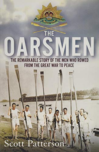 The Oarsmen: The Remarkable Story of the Men Who Rowed from the Great War to Peace