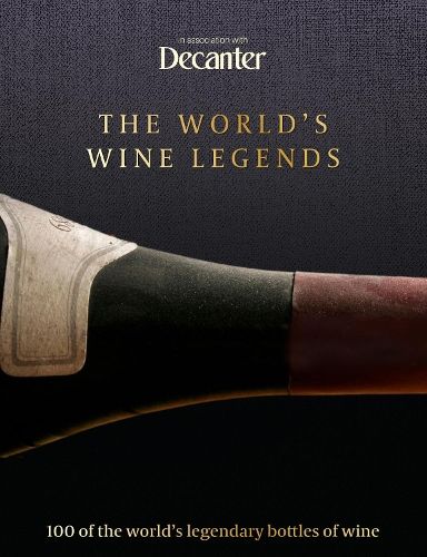 Decanter: The World's Wine Legends: 100 of the World's Legendary Bottles of Wine