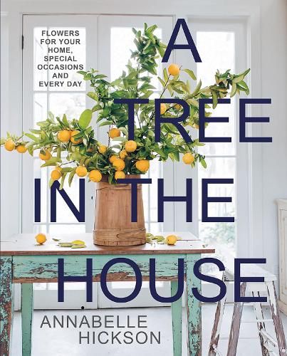 A Tree in the House: Flowers for Your Home, Special Occasions and Every Day