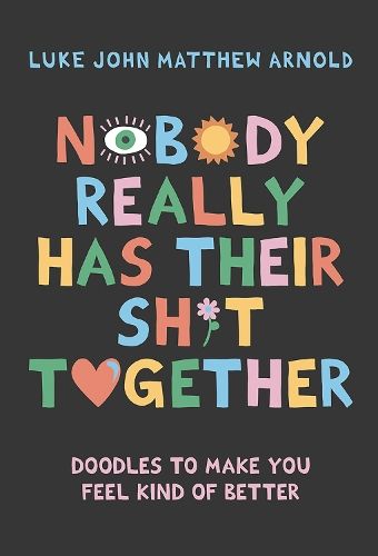 Nobody Really Has Their Sh*t Together: Doodles To Make You Feel Kind Of Better