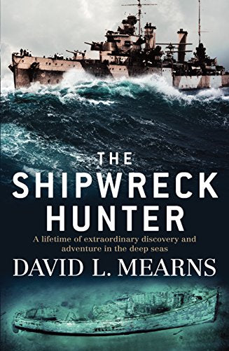 The Shipwreck Hunter: A Lifetime of Extraordinary Discovery and Adventure in the Deep Seas