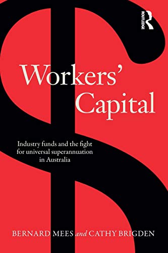 Workers' Capital: Industry funds and the fight for universal superannuation in Australia