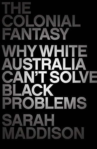The Colonial Fantasy: Why white Australia can't solve black problems