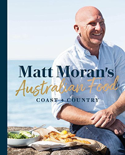 Matt Moran's Australian Food: Coast + country