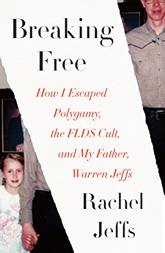 Breaking Free: How I escaped polygamy, the FLDS cult and my father, Warren Jeffs