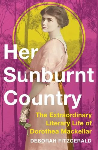 Her Sunburnt Country: The Extraordinary Literary Life of Dorothea Mackellar