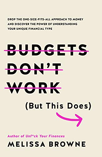 Budgets Don't Work (But This Does): Drop the one-size fits all approach to money and discover the power of understanding your unique financial type