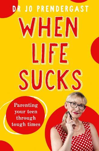 When Life Sucks: The practical and effective how-to guide to parenting your teen through tough times from an expert psychiatrist and comedian for fans of Maggie Dent, Celia Lashlie and Nigel Latta