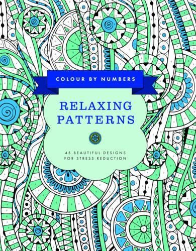 Colour by Numbers: Relaxing Patterns: 45 Beautiful Designs for Stress Reduction