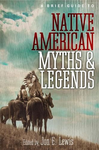 A Brief Guide to Native American Myths and Legends: With a new introduction and commentary by Jon E. Lewis