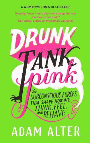 Drunk Tank Pink: The Subconscious Forces that Shape How We Think, Feel, and Behave