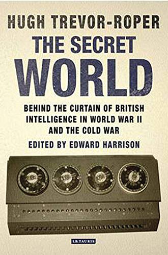 The Secret World: Behind the Curtain of British Intelligence in World War II and the Cold War