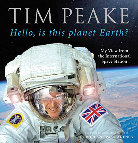 Hello, is this planet Earth?: My View from the International Space Station (Official Tim Peake Book)