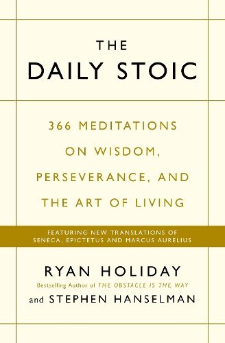 The Daily Stoic: 366 Meditations on Wisdom, Perseverance, and the Art of Living:  Featuring new translations of Seneca, Epictetus, and Marcus Aurelius