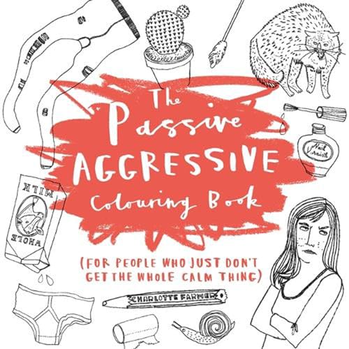 The Passive-Aggressive Colouring Book: (for people who just don't get the whole calm thing)