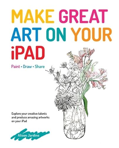 Make Great Art on Your iPad: Draw, Paint & Share