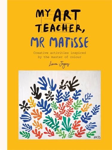 My Art Teacher, Mr Matisse: Fun, creative activities inspired by the master of colour