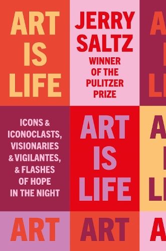 Art is Life: Icons & Iconoclasts, Visionaries & Vigilantes, & Flashes of Hope in the Night