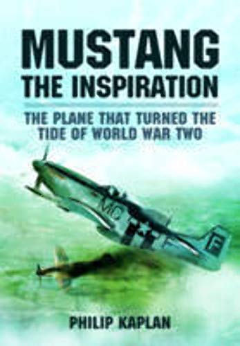 Mustang the Inspiration: The Plane That Turned the Tide in World War Two