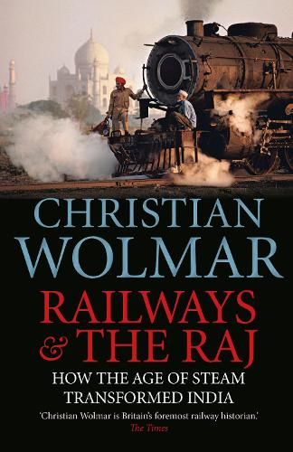 Railways and The Raj: How the Age of Steam Transformed India