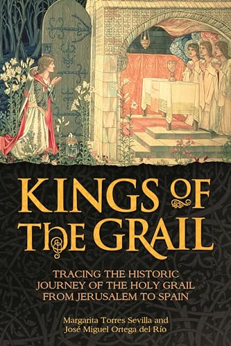 Kings of the Grail: Tracing the Historic Journey of the Holy Grail from Jerusalem to Spain