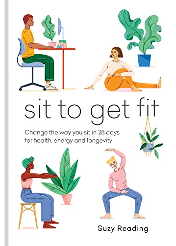 Sit to Get Fit: Change the way you sit in 28 days for health, energy and longevity