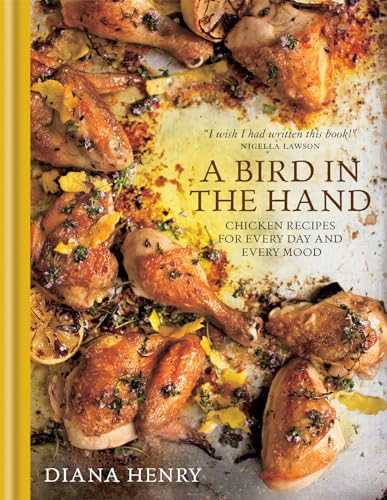 A Bird in the Hand: Chicken recipes for every day and every mood