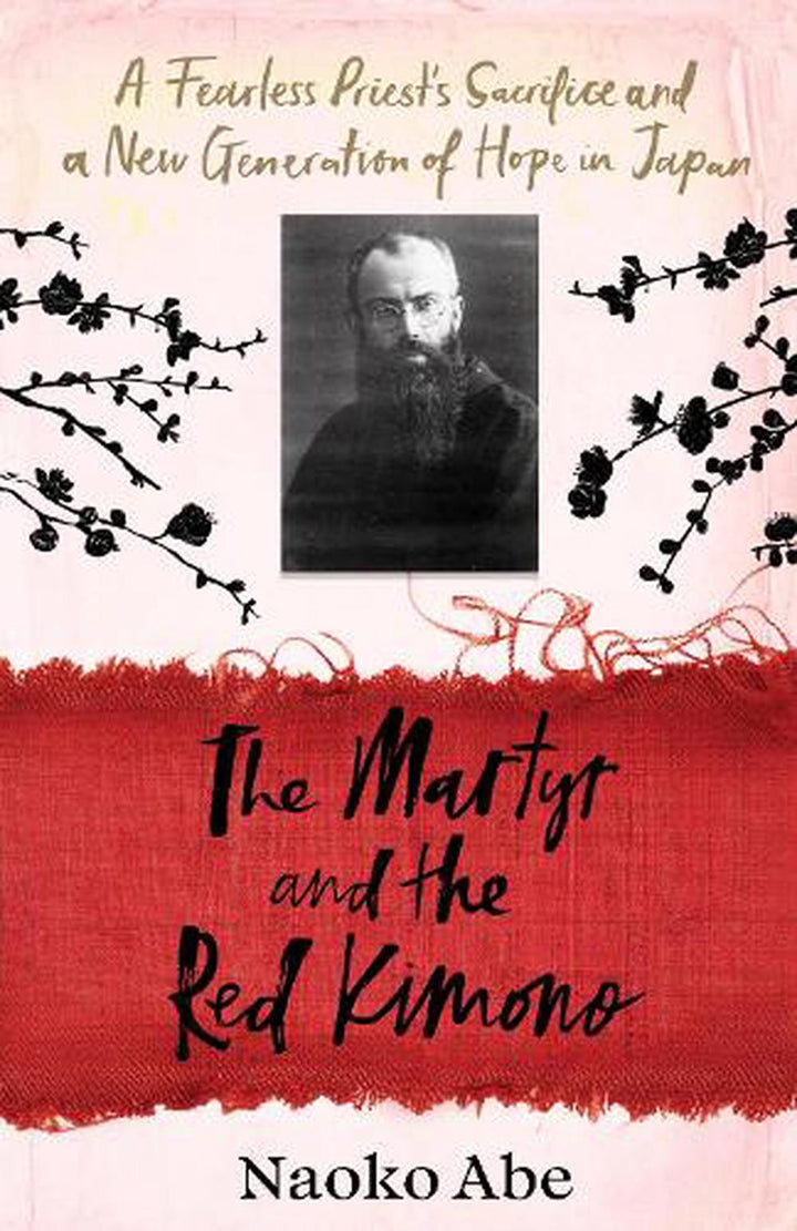 The Martyr and the Red Kimono: A Fearless Priest's Sacrifice and A New Generation of Hope in Japan