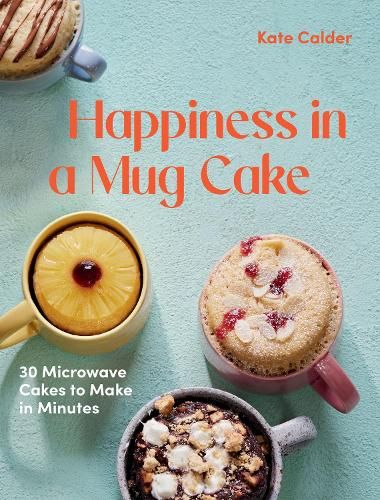 Happiness in a Mug Cake: 30 Microwave Cakes to Make in Minutes