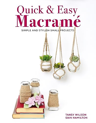 Quick & Easy Macrame: Quick, Simple and Stylish Small Projects