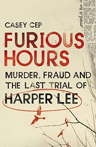 Furious Hours: Murder, Fraud and the Last Trial of Harper Lee