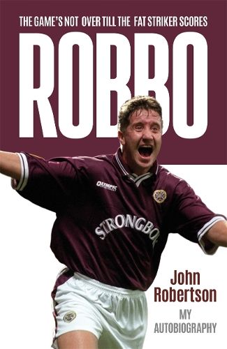 Robbo: The Game's Not Over till the Fat Striker Scores: The Autobiography
