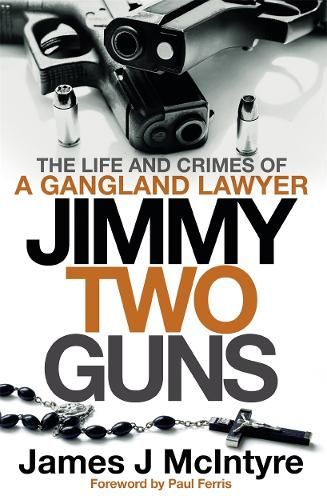 Jimmy Two Guns: The Life and Crimes of a Gangland Lawyer