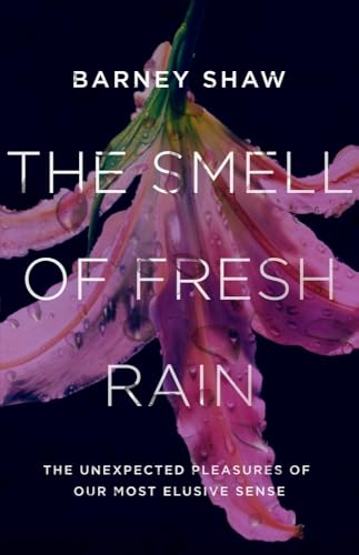 The Smell of Fresh Rain: The Unexpected Pleasures of our Most Elusive Sense