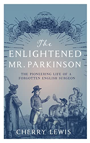 The Enlightened Mr. Parkinson: The Pioneering Life of a Forgotten English Surgeon