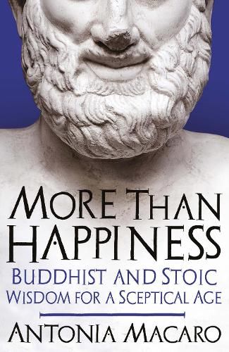 More Than Happiness: Buddhist and Stoic Wisdom for a Sceptical Age