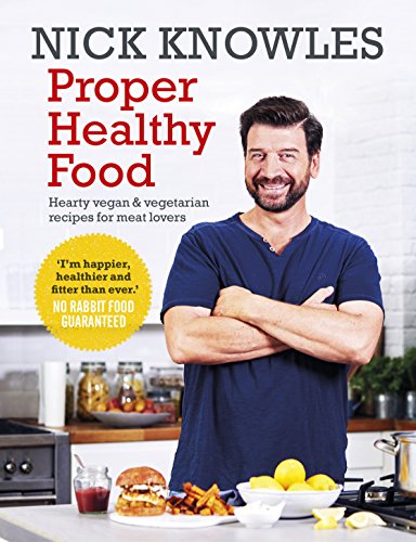 Proper Healthy Food: Hearty vegan and vegetarian recipes for meat lovers