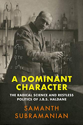 A Dominant Character: The Radical Science and Restless Politics of J.B.S. Haldane