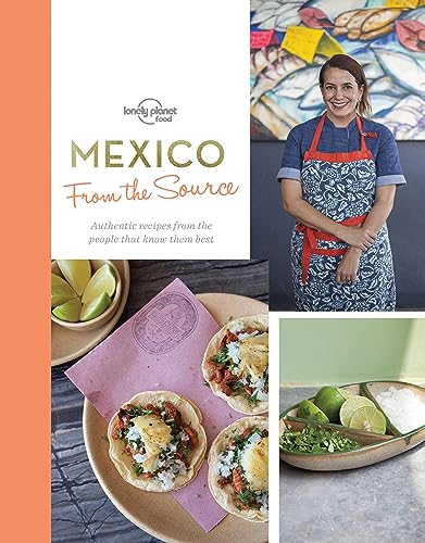 From the Source - Mexico: Authentic Recipes From the People That Know Them the Best