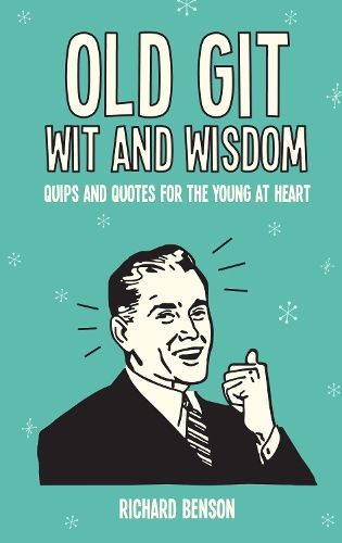 Old Git Wit and Wisdom: Quips and Quotes for the Young at Heart