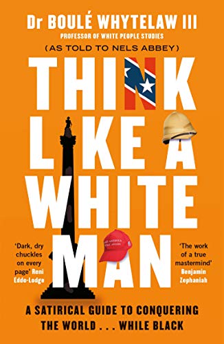 Think Like a White Man: A Satirical Guide to Conquering the World . . . While Black