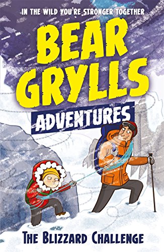 A Bear Grylls Adventure 1: The Blizzard Challenge: by bestselling author and Chief Scout Bear Grylls