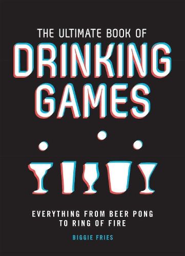 The Ultimate Book of Drinking Games: Everything from Ring of Fire to Beer Pong